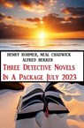 Three Detective Novels In A Package July 2023 - Alfred Bekker ; Henry Rohmer ; Neal Chadwick - 9783745232165