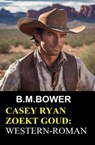Casey Ryan zoekt goud: Western-roman - B. M. Bower - 9783745237535