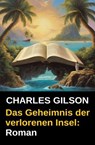 Das Geheimnis der verlorenen Insel: Roman - Charles Gilson - 9783745238495