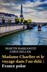 Madame Charlier et le voyage dans l'au-delà : France polar - Martin Barkawitz ; Chris Heller - 9783745239980