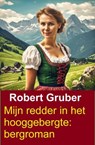 Mijn redder in het hooggebergte: bergroman - Robert Gruber - 9783745240863