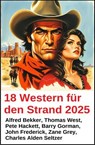 18 Western für den Strand 2025 - Alfred Bekker ; Pete Hackett ; Thomas West ; Barry Gorman ; John Frederick ; Zane Grey ; Charles Alden Seltzer - 9783745241686