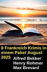 8 Frankreich Krimis in einem Paket August 2025 - Alfred Bekker ; Henry Rohmer ; Max Brevard - 9783745242584