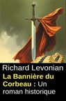 La Bannière du Corbeau : Un roman historique - Richard Levonian - 9783745244786
