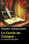 Le Cercle de Cologne : un roman historique - Martin Johannsen - 9783745245509
