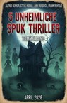 5 Unheimliche Spuk Thriller April 2026: Sammelband - Alfred Bekker ; Ann Murdoch ; Steve Hogan ; Frank Rehfeld - 9783745246810