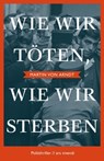Wie wir töten, wie wir sterben - Martin von Arndt - 9783747203309