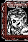 How To Draw Sugar Skulls Sketchbook & Makeup Chart Book - Forever Inked - 9783749783298