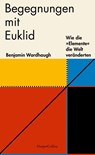 Begegnungen mit Euklid - Wie die 'Elemente' die Welt veränderten - Benjamin Wardhaugh - 9783749902095