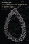 Ein schamanisches Abenteuer in der Mongolei - Serge Kahili King - 9783750235991