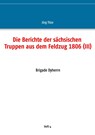 Die Berichte der sachsischen Truppen aus dem Feldzug 1806 (III) - Jorg Titze - 9783751931052