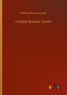 Familiar Spanish Travels - William Dean Howells - 9783752303193