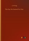 The Day We Started For War - J J Kellogg - 9783752332766