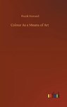Colour As a Means of Art - HOWARD,  Frank - 9783752386035