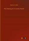 The Making of a Country Parish - Harlow S Mills - 9783752438383