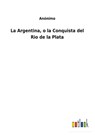 La Argentina, o la Conquista del Rio de la Plata - Anonimo - 9783752490305
