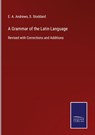 A Grammar of the Latin Language - E a Andrews ; S Stoddard - 9783752520057