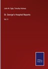St. George's Hospital Reports - John W Ogle ; Timothy Holmes - 9783752532739