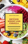 The Sirtfood Weight Loss Formula: Healthy And Effective Weight Loss With Sirtuin For More Vitality (Inclusive Delicious And Easy Recipes For Breakfast, Lunch & Dinner) - HEALTHY FOOD LOUNGE - 9783752996777
