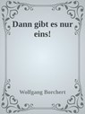 Dann gibt es nur eins! - Wolfgang Borchert - 9783753167374