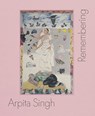 Arpita Singh: Remembering - Tamsin Hong ; Rebecca Ribichini ; Liz Stumpf - 9783753308258