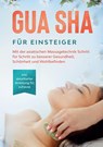 Gua Sha für Einsteiger: Mit der asiatischen Massagetechnik Schritt für Schritt zu besserer Gesundheit, Schönheit und Wohlbefinden - inkl. detaillierter Anleitung für zuhause - Lorina Grapengeter - 9783753423333