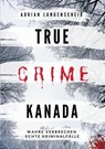 True Crime Kanada - Adrian Langenscheid ; Laura Regenauer ; Sarah Fischer ; Lisa Bielec - 9783754621851