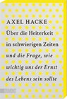 Über die Heiterkeit in schwierigen Zeiten und die Frage, wie wichtig uns der Ernst des Lebens sein sollte - Axel Hacke - 9783755805397