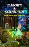 Märchen und Geschichten für Kinder zum Vorlesen, Gute Nacht Geschichten für Kinder - Vorlesegeschichten - Evelin May - 9783756599998