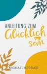 Happiness. Anleitung zum Glücklichsein - Michael Kessler - 9783756876310