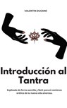 Introducción al Tantra Explicado de forma sencilla y fácil: para el comienzo erótico de tu nueva vida amorosa - Valentin Ducane - 9783757586607