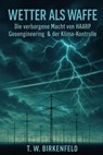 Wetter als Waffe – Die verborgene Macht von HAARP, Geoengineering und der Klima-Kontrolle - Tilman W. Birkenfeld - 9783757596507