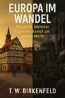 Europa im Wandel – Migration, Identität und der Kampf um unsere Werte - Tilman W. Birkenfeld - 9783757599744