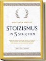 Stoizismus in 5 Schritten: Wie Sie das zeitlose Wissen der Stoiker im modernen Alltag anwenden, um zu eiserner Disziplin, innerer Ruhe, Resilienz & Bescheidenheit zu finden - inkl. 28 Tage Challenge - Konstantin Rensche - 9783757601997