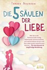 Die 5 Säulen der Liebe: Wie Sie in der Partnerschaft richtig miteinander kommunizieren, sich wertschätzen lernen und Ihre Liebe positiv beeinflussen können - für eine bessere & langfristige Beziehung - Tamara Naumann - 9783757602932