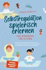 Selbstregulation spielerisch erlernen - Das Workbook für Eltern: Wie Sie Ihr Kind Schritt für Schritt bei der emotionalen Entwicklung, Emotionsregulation und Selbstkontrolle fördern und begleiten - Lorena Schönfeld - 9783757605582