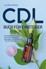 CDL Buch für Einsteiger: Die richtige Anwendung von A bis Z für mehr Energie, Gesundheit und Wohlbefinden - Von der Theorie bis zur Praxis - inkl. Studienbelege, DIY Tipps und CDL bei Haustieren - Lara Maria Hoffmann - 9783757605902