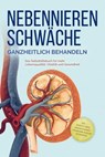 Nebennierenschwäche ganzheitlich behandeln: Das Selbsthilfebuch für mehr Lebensqualität, Vitalität und Gesundheit - inkl. Lifestyle-Check, Stressmanagement und Ernährungsguide mit Rezepten - Andreas Neumann - 9783757605933