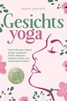 Gesichtsyoga: Mit 12 Minuten täglich jünger aussehen, Stress abbauen, Migräne, Akne und Schnarchen lindern - Der Komplettguide mit Face Yoga Übungsplan, Gesichtsmassage, Taping, DIY Bio-Hautpflege - Marie Wagner - 9783757605971