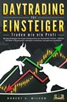 DAYTRADING FÜR EINSTEIGER - Traden wie ein Profi: Wie Sie mit den Strategien der Super-Erfolgreichen in Aktien, ETF, Forex und CFD intelligent investieren und an der Börse höchst profitabel handeln - Robert A. Wilson - 9783757606008