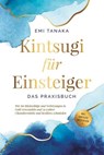 Kintsugi für Einsteiger - Das Praxisbuch: Wie Sie Rückschläge und Verletzungen in Gold verwandeln und zu wahrer Charakterstärke und Resilienz schmieden - inkl. Kintsugi Meditation - Emi Tanaka - 9783757606503