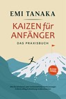 Kaizen für Anfänger - Das Praxisbuch: Wie Sie mit kleinen aber kontinuierlichen Verbesserungen in Beruf, Alltag & Beziehung Großes erreichen - inkl. 5S-Methode für mehr Erfolg & Praxisübungen - Emi Tanaka - 9783757606510