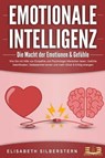 EMOTIONALE INTELLIGENZ - Die Macht der Emotionen & Gefühle: Wie Sie mit Hilfe von Empathie und Psychologie Menschen lesen, Gefühle beeinflussen, Gelassenheit lernen und mehr Glück & Erfolg erlangen - Elisabeth Silberstern - 9783757607364