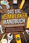 DAS XXL HEIMWERKER HANDBUCH - Die besten Do it yourself Hacks: Wie Sie jedes Problem rund um Haus & Garten kinderleicht selbst lösen und nie wieder einen überteuerten Handwerker beauftragen müssen - DIY Do it yourself - 9783757607456