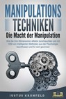 MANIPULATIONSTECHNIKEN - Die Macht der Manipulation: Wie Sie Ihre Mitmenschen effektiv durchleuchten und mit Hilfe von intelligenten Methoden aus der Psychologie beeinflussen und für sich gewinnen - Justus Kronfeld - 9783757607920