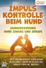 Impulskontrolle beim Hund - Hundeerziehung ohne Zwang und Strafe: Wie Sie Ihren Hund artgerecht zu mehr Gehorsam und Gelassenheit trainieren und das Aggressionsverhalten stoppen (inkl. Hundespiele) - My Pets - 9783757608668
