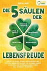 Die 5 Säulen der Lebensfreude: Wie Sie ab sofort starke Glücksgefühle und positives Denken entwickeln und zu einem rundum glücklichen und zufriedenen Leben finden (inkl. Übungen & Workbook) - Sofia May - 9783757608705