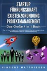 STARTUP | FÜHRUNGSKRAFT | EXISTENZGRÜNDUNG | PROJEKTMANAGEMENT - Das Große 4 in 1 Buch: Das 1x1 der erfolgreichen Selbstständigkeit, Unternehmensgründung, Businessplan-Erstellung & Mitarbeiterführung - Vincent Matthiesen - 9783757609672