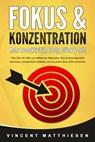 FOKUS & KONZENTRATION - Mehr Produktivität, Erfolg, Glück & Zeit!: Wie Sie mit Hilfe von effektiven Methoden Ihre Aufmerksamkeit trainieren, konzentriert arbeiten und so jedes Ihrer Ziele erreichen - Vincent Matthiesen - 9783757610081