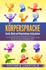 KÖRPERSPRACHE - Gestik, Mimik und Körperhaltung richtig deuten: Wie Sie erfolgreich Menschen lesen und die Macht der nonverbalen Kommunikation gezielt für mehr Erfolg und Überzeugungskraft einsetzen - Victoria Lakefield - 9783757610265